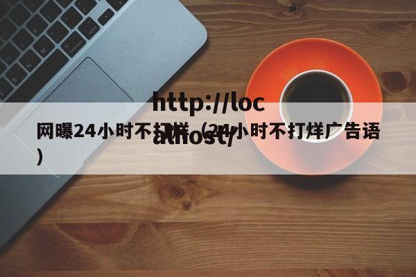 网曝24小时不打烊（24小时不打烊广告语）